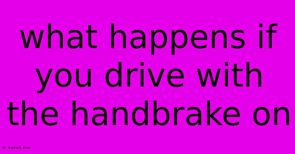 What Happens If You Drive With The Handbrake On