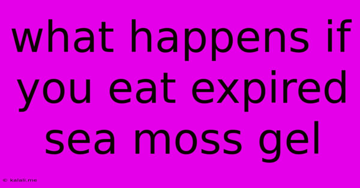 What Happens If You Eat Expired Sea Moss Gel