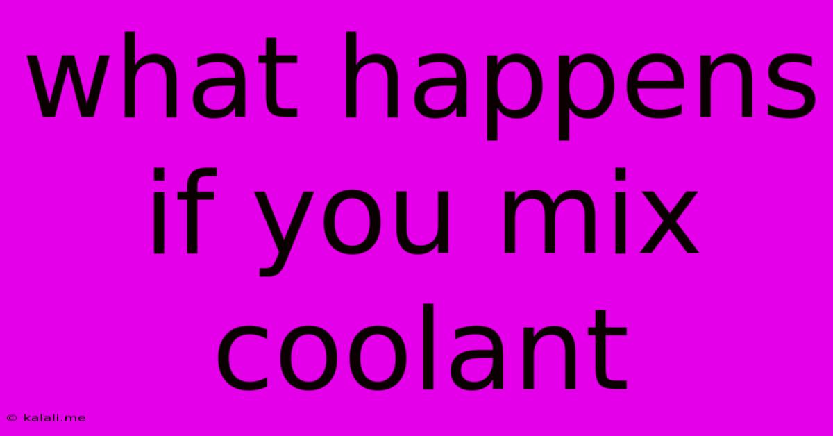 What Happens If You Mix Coolant