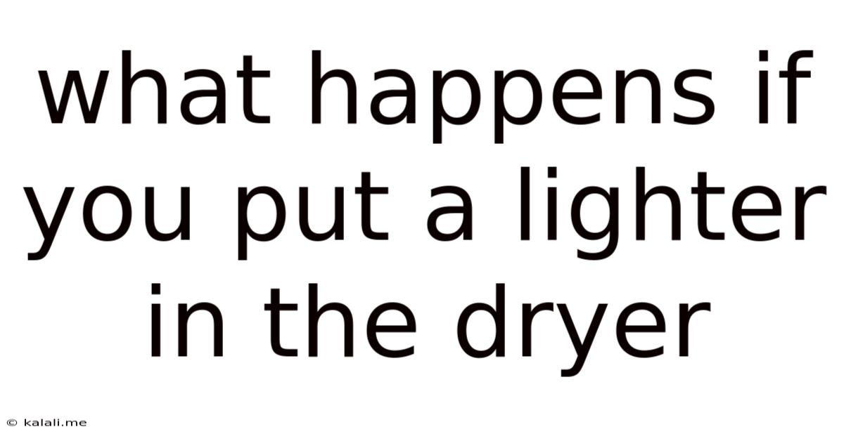 What Happens If You Put A Lighter In The Dryer