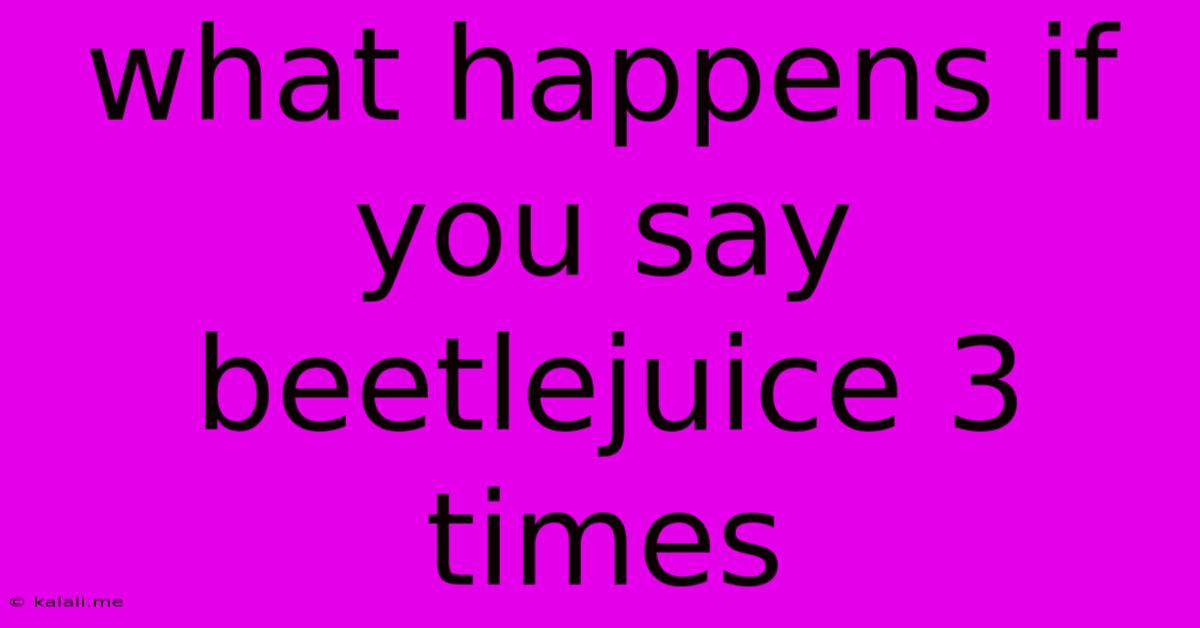 What Happens If You Say Beetlejuice 3 Times