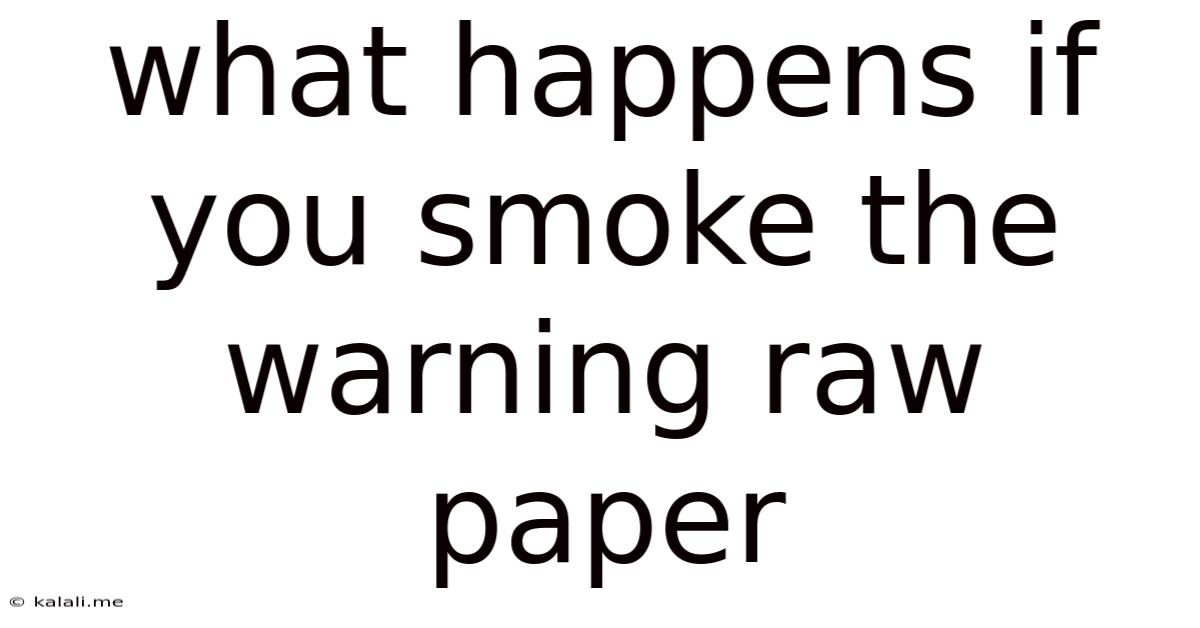 What Happens If You Smoke The Warning Raw Paper