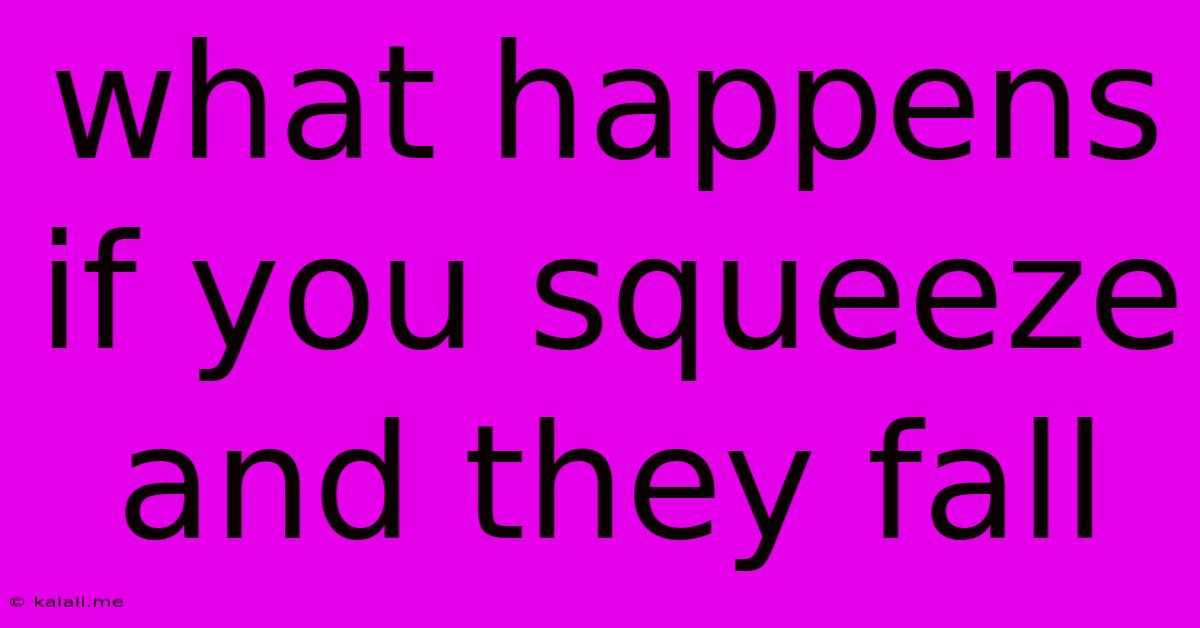 What Happens If You Squeeze And They Fall