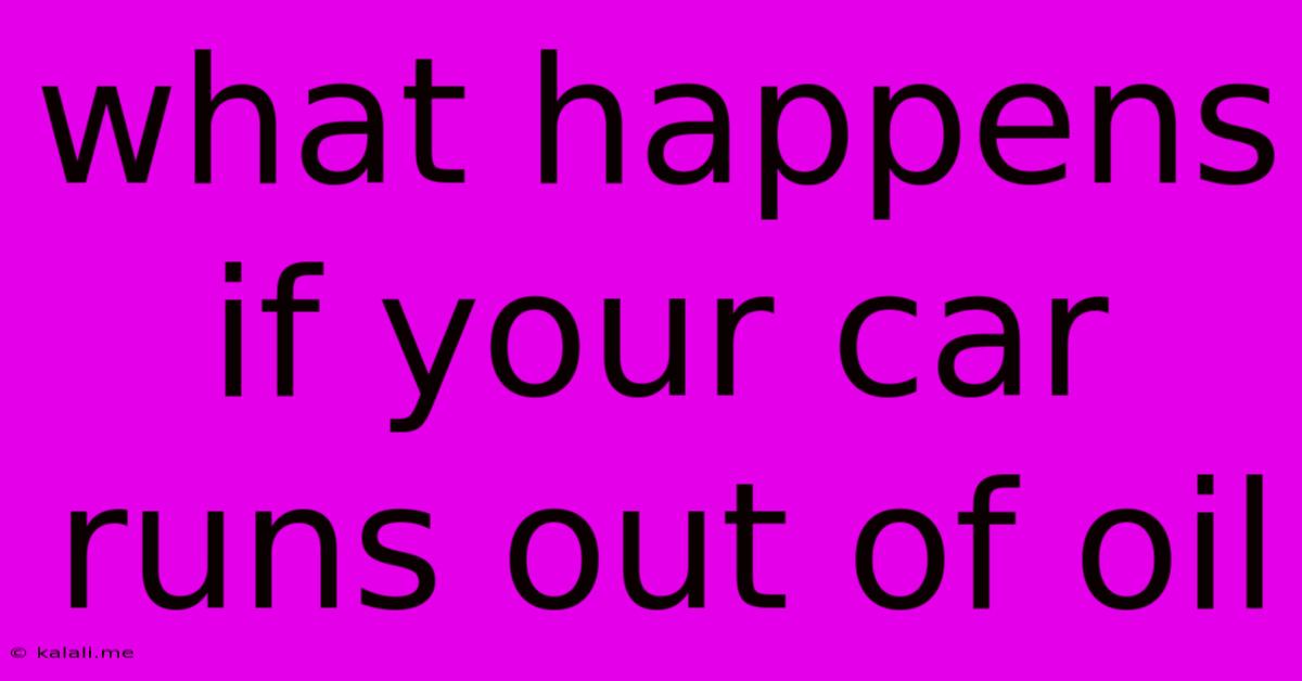 What Happens If Your Car Runs Out Of Oil