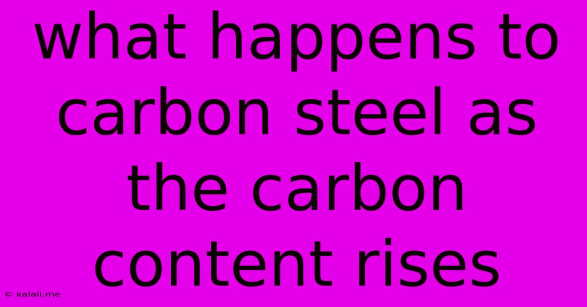 What Happens To Carbon Steel As The Carbon Content Rises