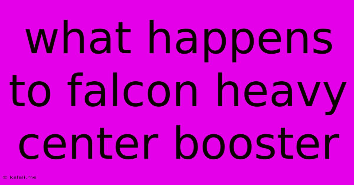What Happens To Falcon Heavy Center Booster