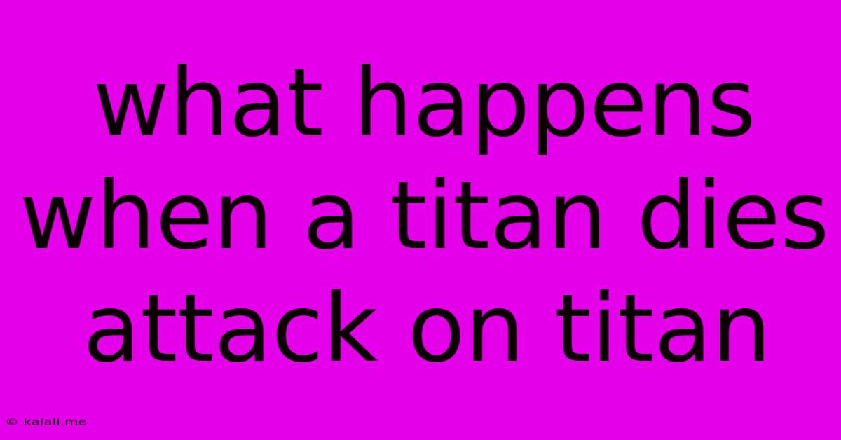 What Happens When A Titan Dies Attack On Titan