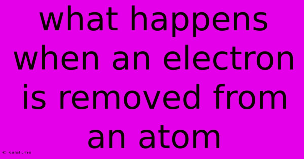 What Happens When An Electron Is Removed From An Atom