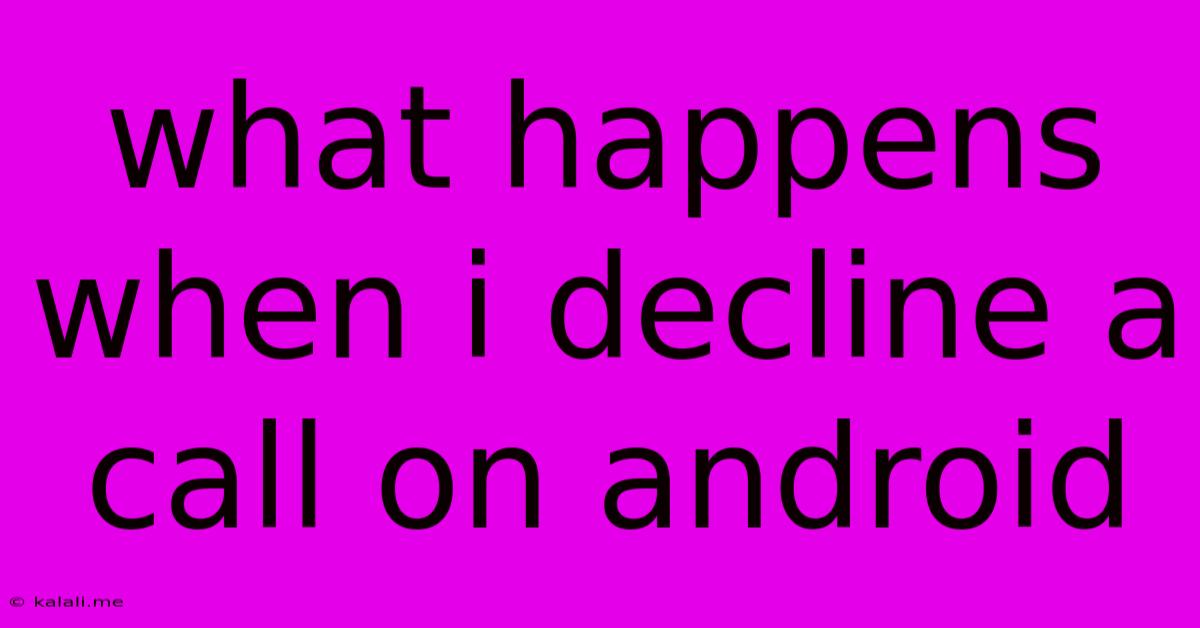 What Happens When I Decline A Call On Android