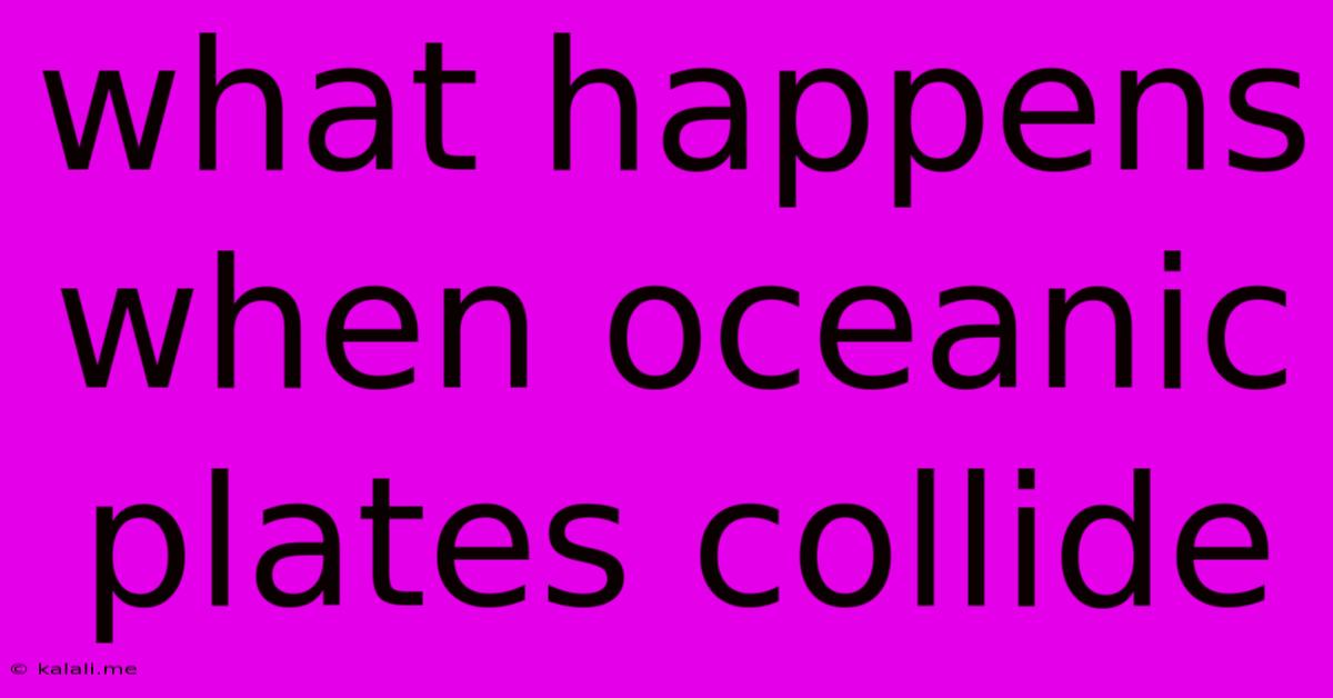 What Happens When Oceanic Plates Collide