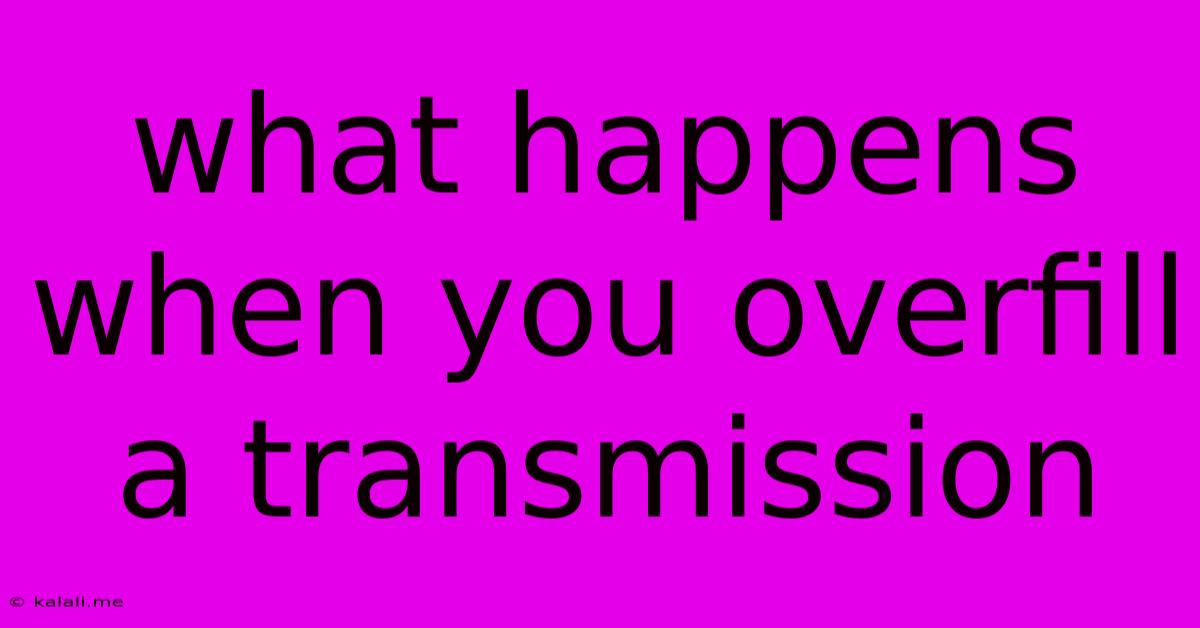 What Happens When You Overfill A Transmission