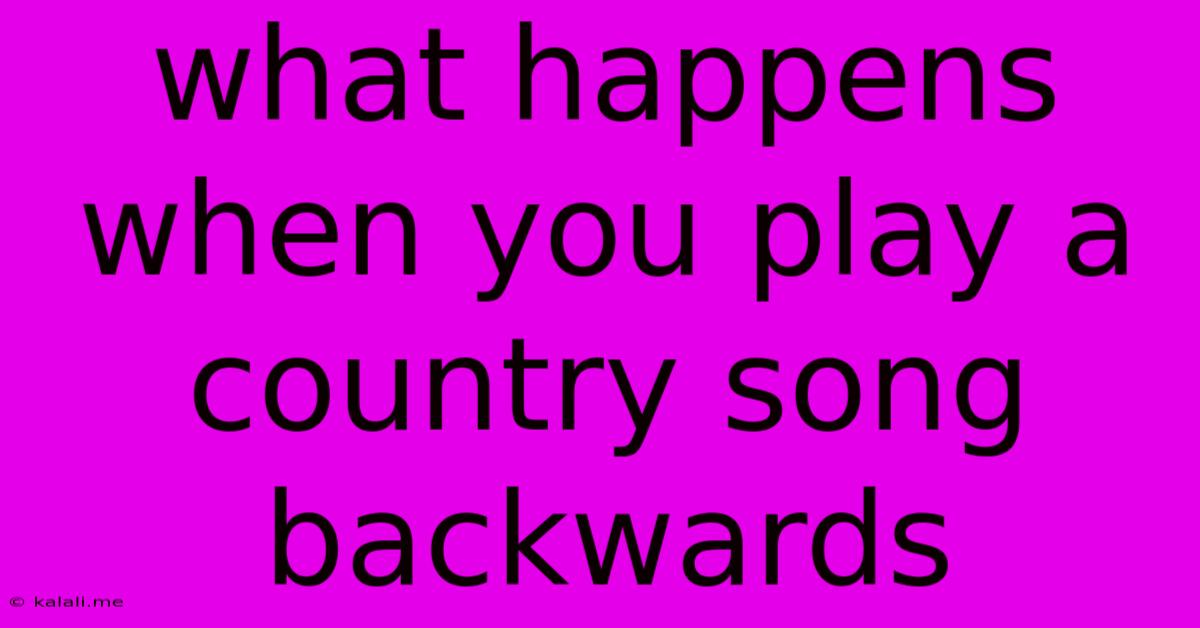 What Happens When You Play A Country Song Backwards