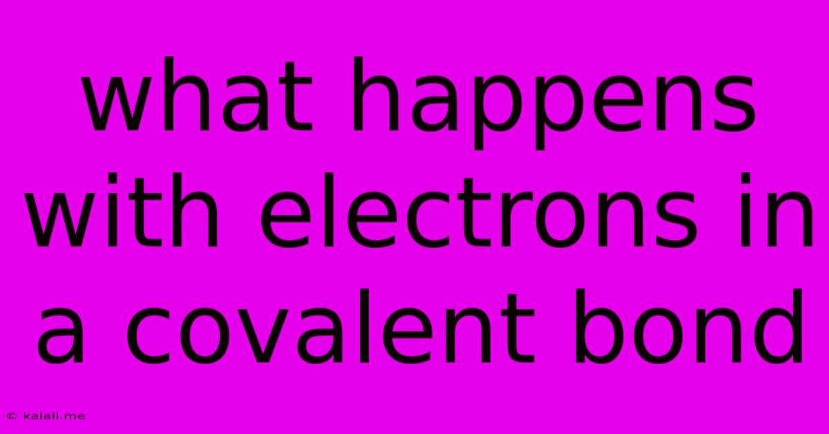 What Happens With Electrons In A Covalent Bond