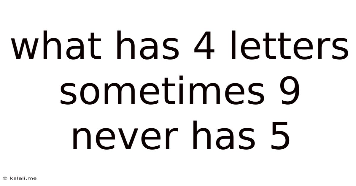 What Has 4 Letters Sometimes 9 Never Has 5