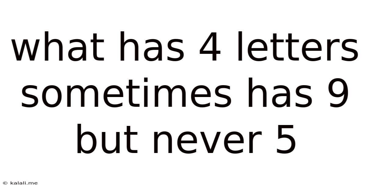 What Has 4 Letters Sometimes Has 9 But Never 5