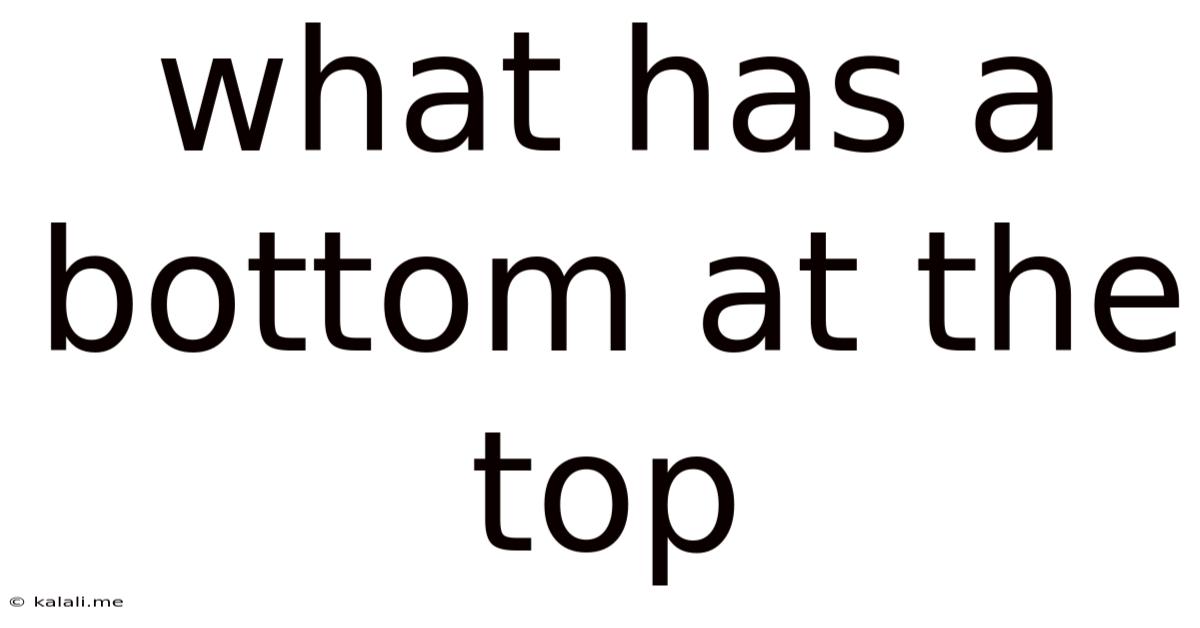 What Has A Bottom At The Top