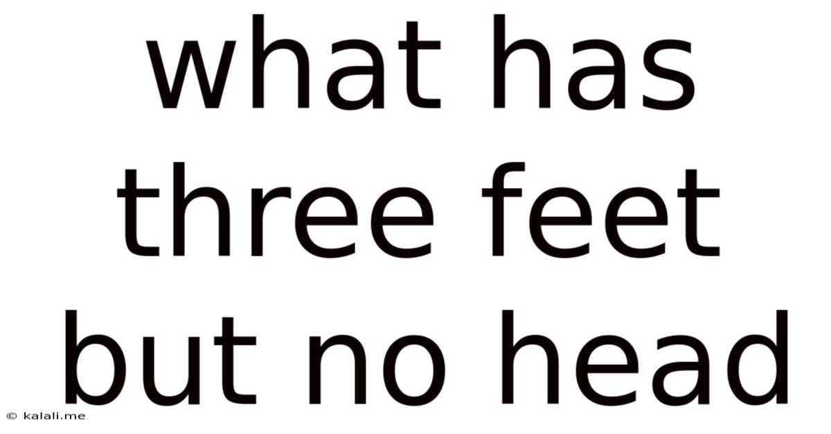 What Has Three Feet But No Head