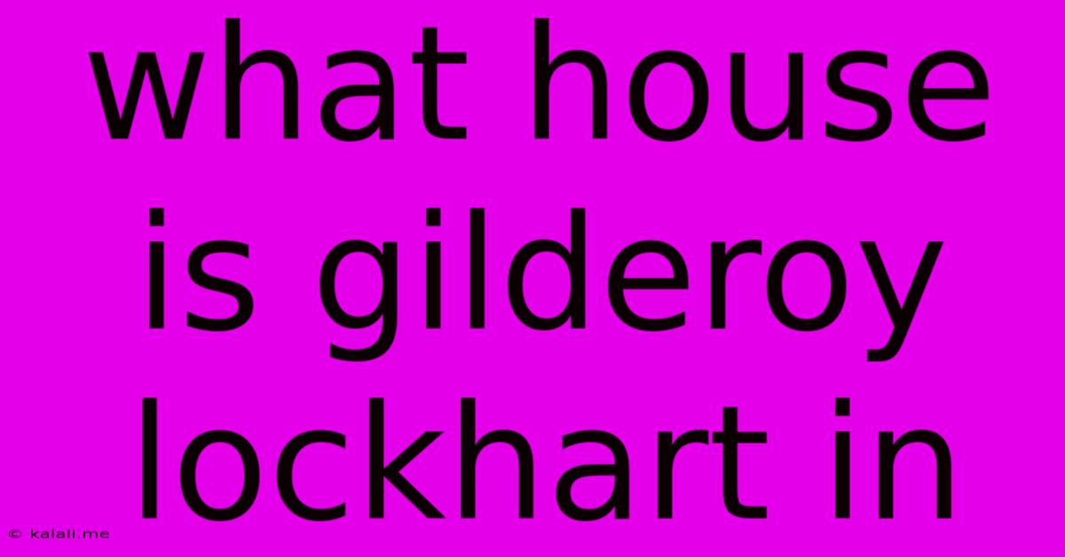 What House Is Gilderoy Lockhart In