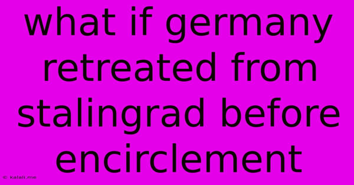 What If Germany Retreated From Stalingrad Before Encirclement