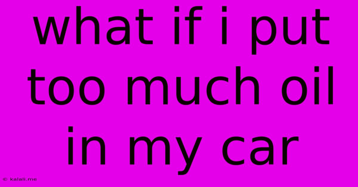 What If I Put Too Much Oil In My Car