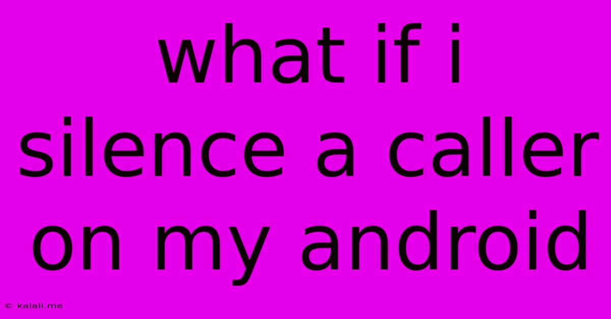 What If I Silence A Caller On My Android