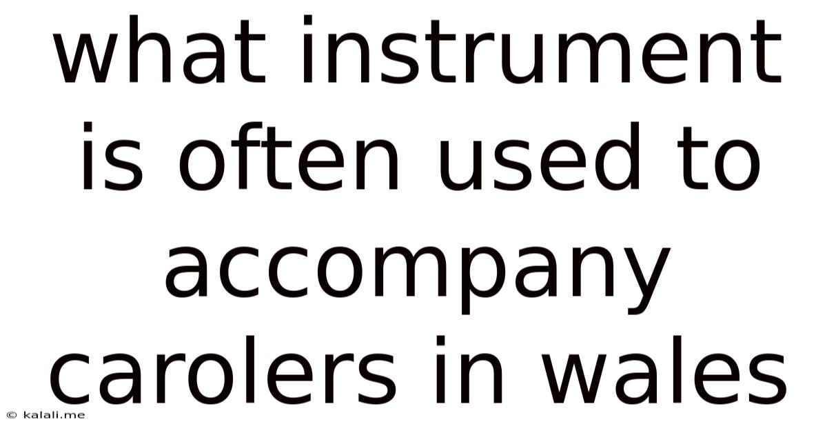 What Instrument Is Often Used To Accompany Carolers In Wales