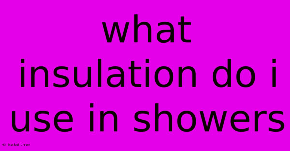 What Insulation Do I Use In Showers
