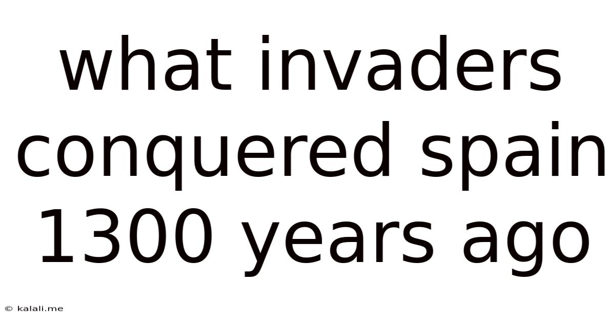 What Invaders Conquered Spain 1300 Years Ago