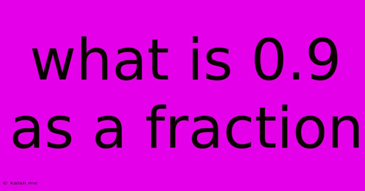 What Is 0.9 As A Fraction