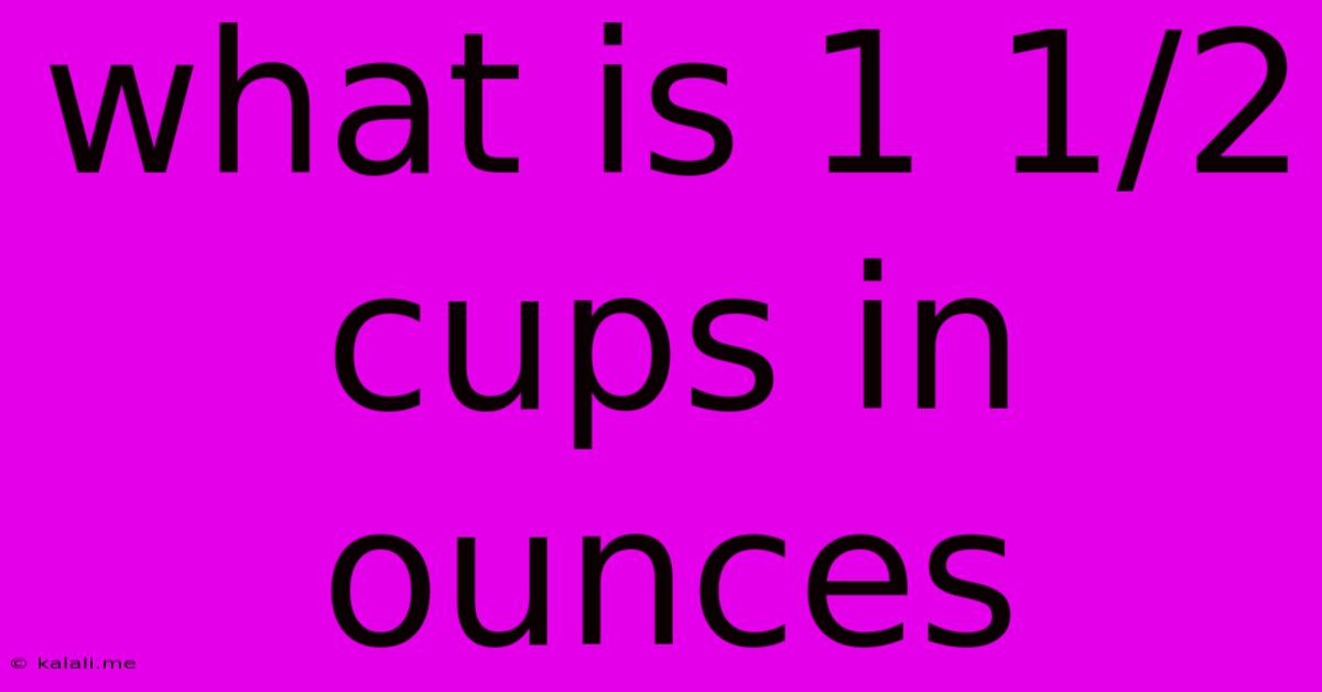 What Is 1 1/2 Cups In Ounces
