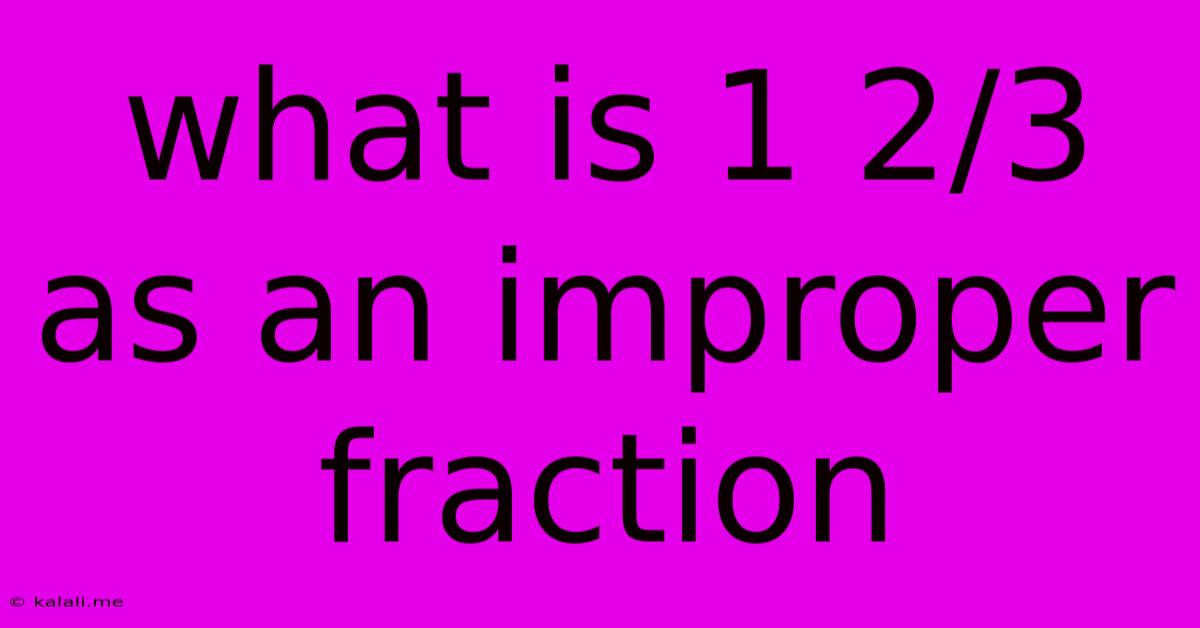 What Is 1 2/3 As An Improper Fraction