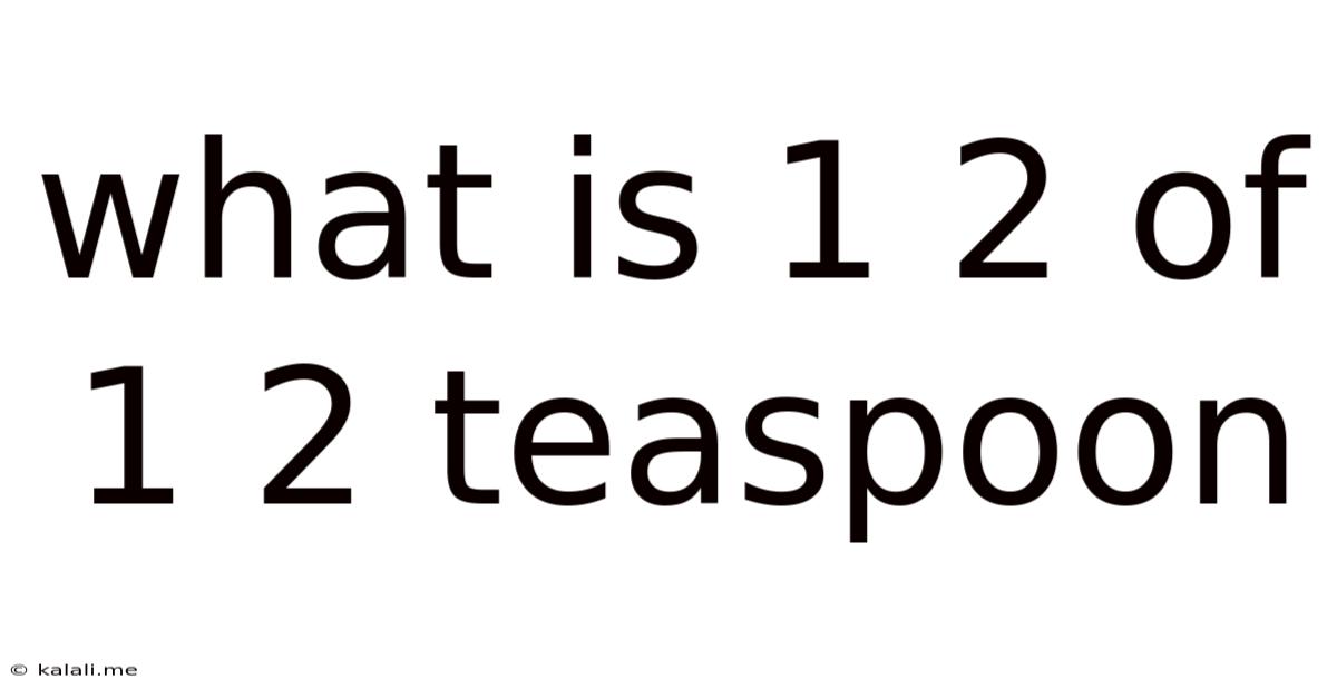 What Is 1 2 Of 1 2 Teaspoon