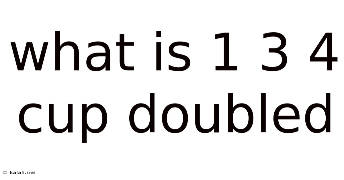 What Is 1 3 4 Cup Doubled