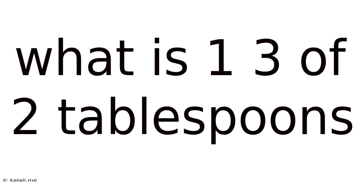 What Is 1 3 Of 2 Tablespoons