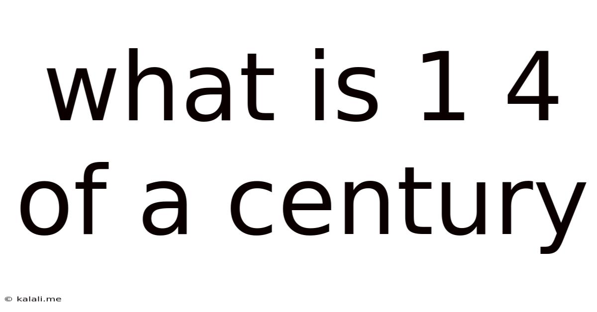 What Is 1 4 Of A Century