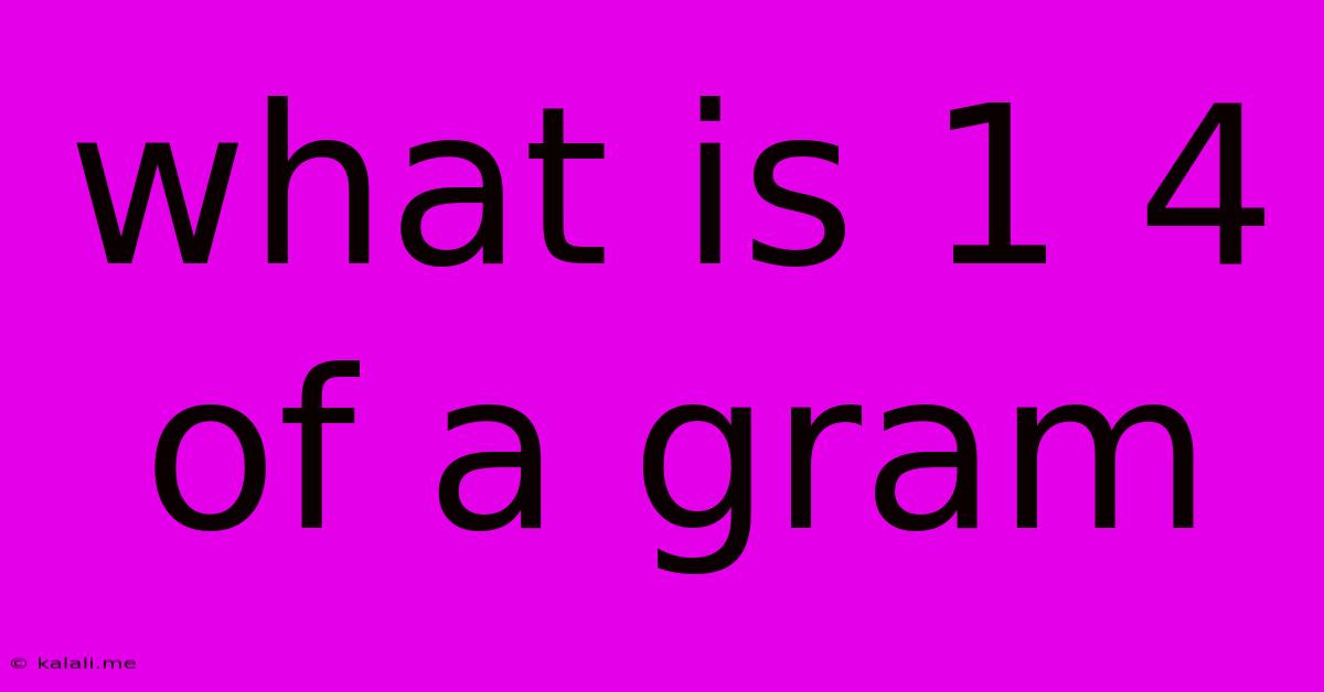 What Is 1 4 Of A Gram