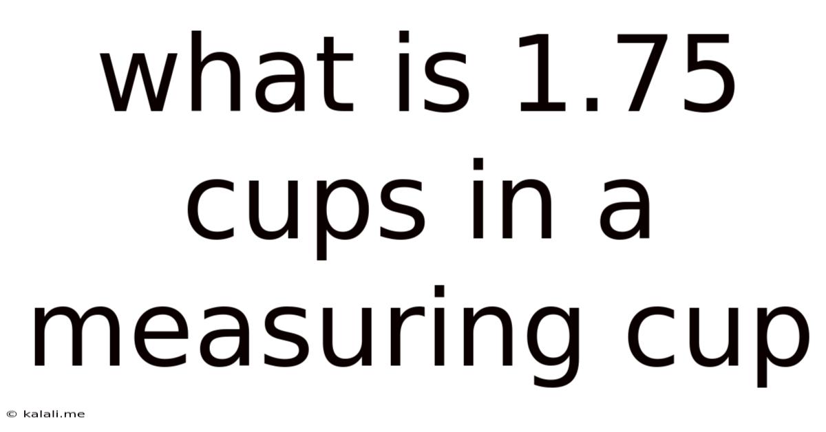 What Is 1.75 Cups In A Measuring Cup