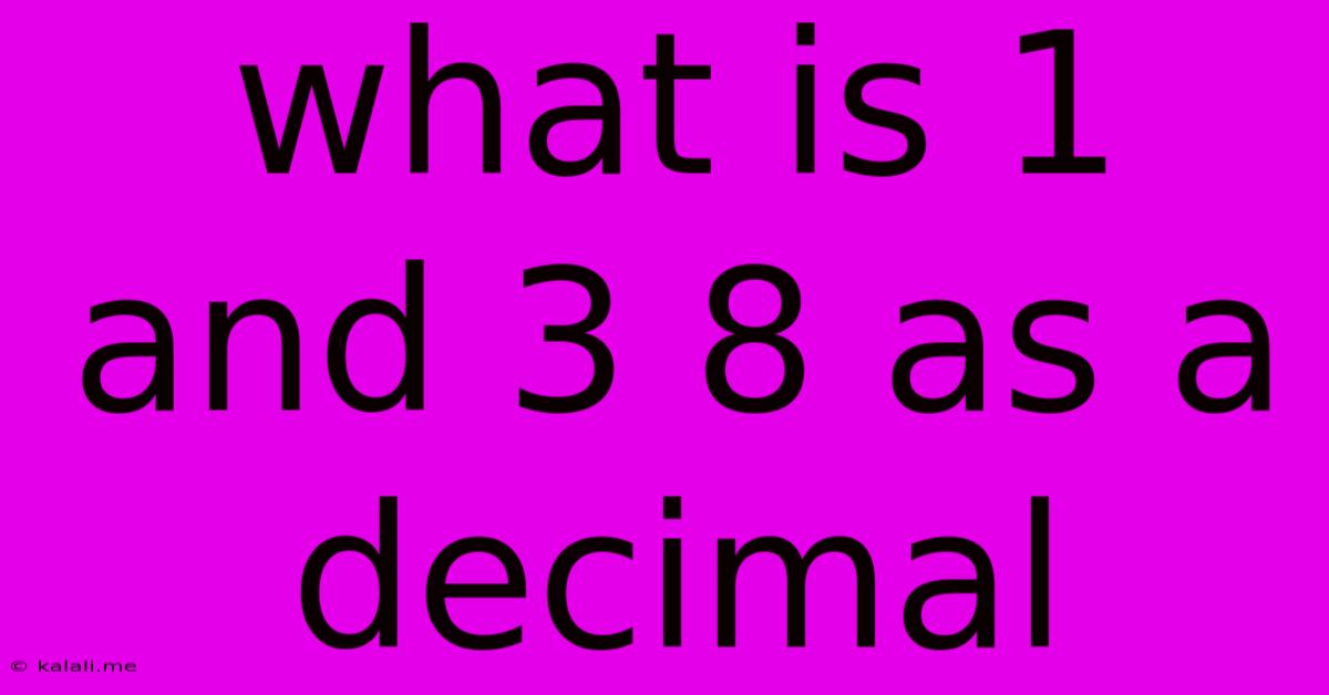 What Is 1 And 3 8 As A Decimal