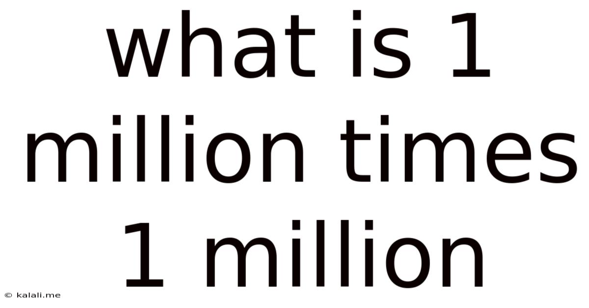 What Is 1 Million Times 1 Million