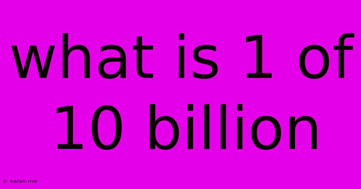 What Is 1 Of 10 Billion