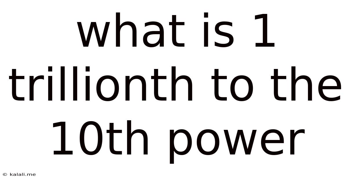 What Is 1 Trillionth To The 10th Power