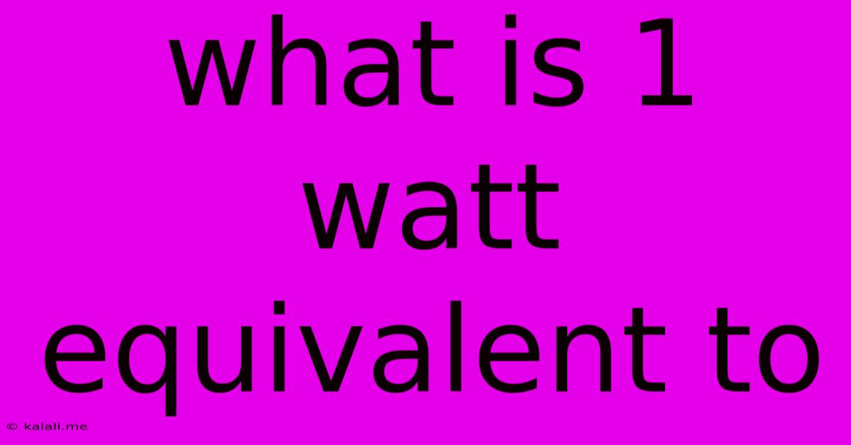 What Is 1 Watt Equivalent To