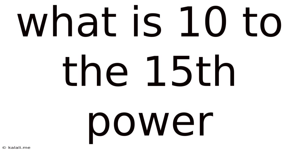 What Is 10 To The 15th Power