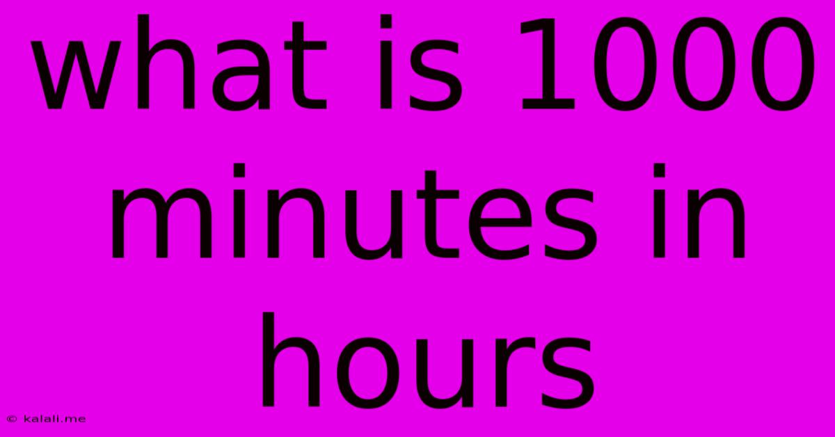 What Is 1000 Minutes In Hours