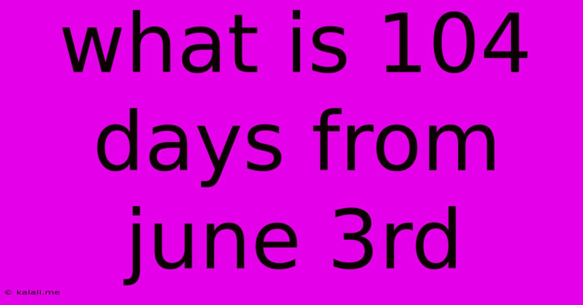 What Is 104 Days From June 3rd