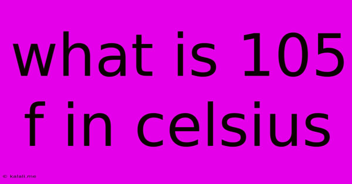 What Is 105 F In Celsius