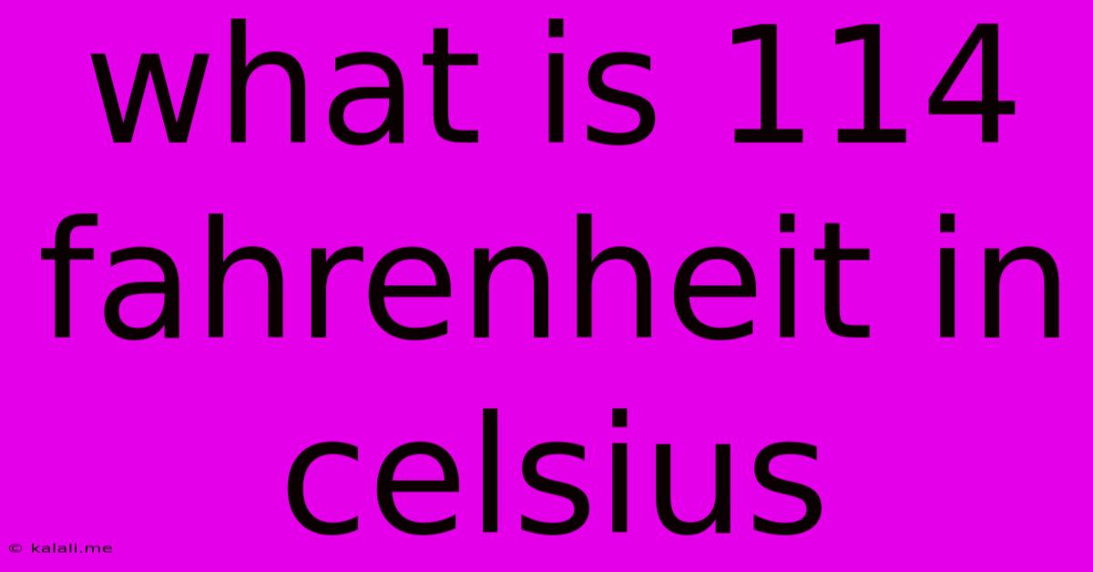 What Is 114 Fahrenheit In Celsius