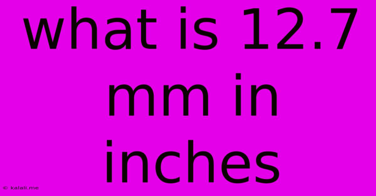 What Is 12.7 Mm In Inches