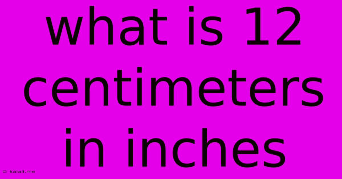 What Is 12 Centimeters In Inches