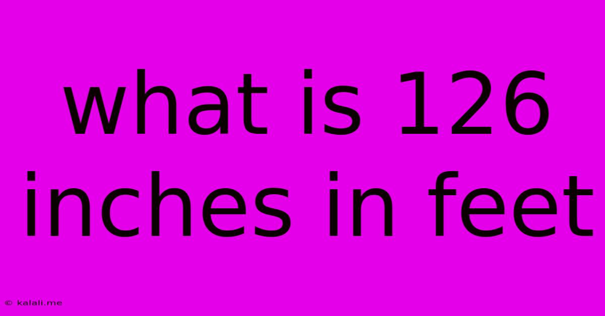 What Is 126 Inches In Feet